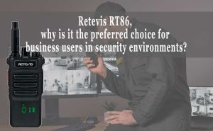 Retevis RT86, why is it the preferred choice for business users in security environments? doloremque