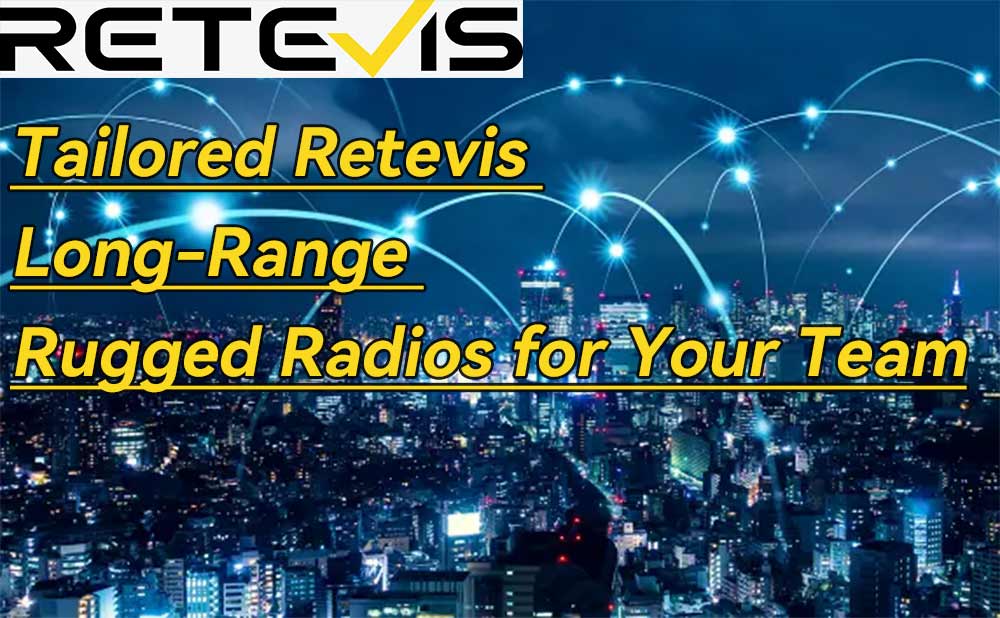 Tailored Retevis Long-Range Rugged Radios for Your Team