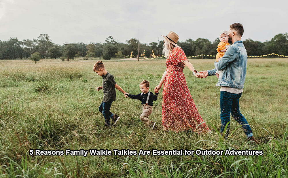 5 Reasons Family Walkie Talkies Are Essential for Outdoor Adventures