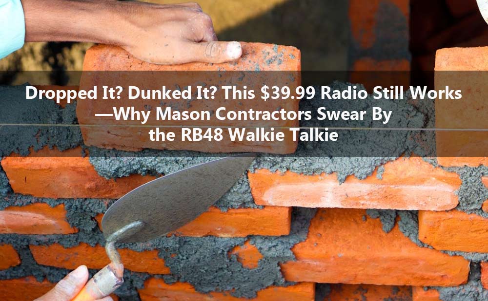 Dropped It? Dunked It? This $39.99 Radio Still Works—Why Mason Contractors Swear By the RB48 Walkie Talkie