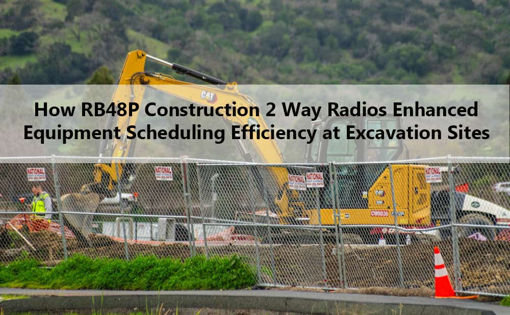 How RB48P Construction 2 Way Radios Enhanced Equipment Scheduling Efficiency at Excavation Sites
