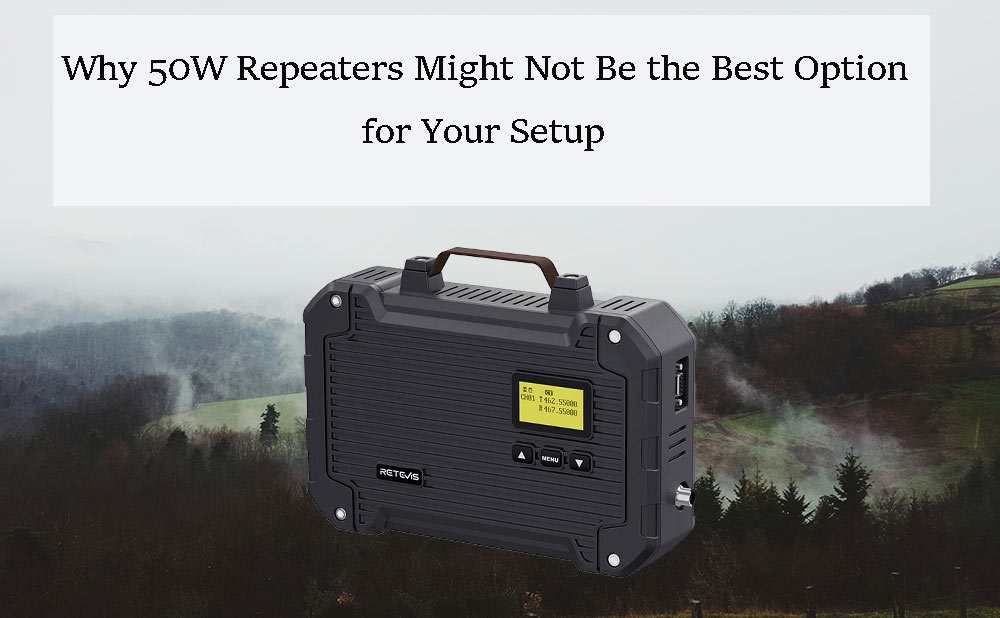 Why 50W Repeaters Might Not Be the Best Option for Your Setup