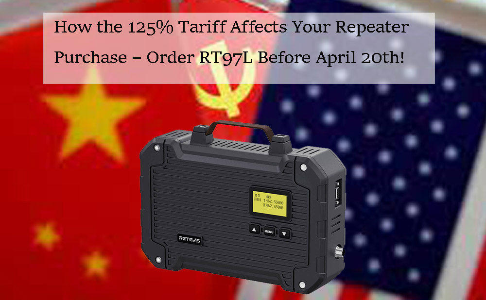 How the 125% Tariff Affects Your Repeater Purchase – Order RT97L Before April 20th!