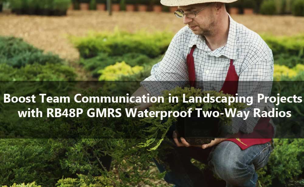 Boost Team Communication in Landscaping Projects with RB48P GMRS Waterproof Two-Way Radios