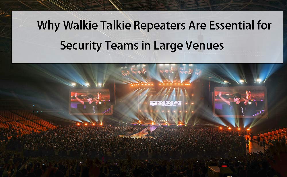 Why Walkie Talkie Repeaters Are Essential for Security Teams in Large Venues