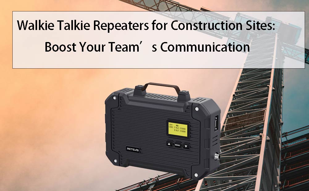 Walkie Talkie Repeaters for Construction Sites: Boost Your Team’s Communication 