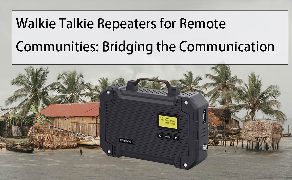 Walkie Talkie Repeaters for Remote Communities: Bridging the Communication Gap