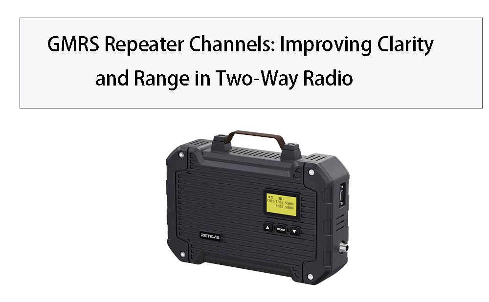 GMRS Repeater Channels: Improving Clarity and Range in Two-Way Radio