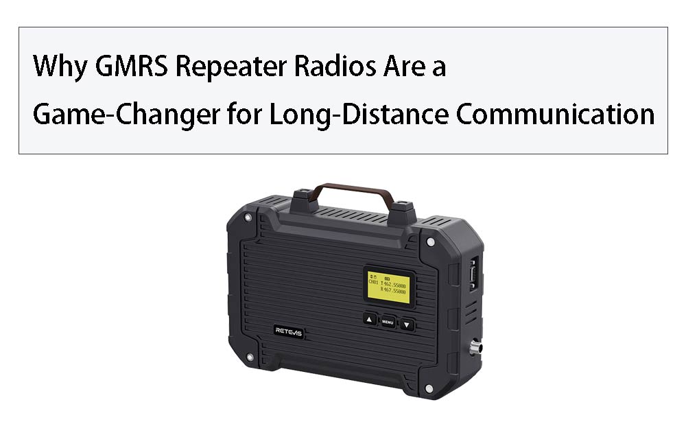 Why GMRS Repeater Radios Are a Game-Changer for Long-Distance Communication