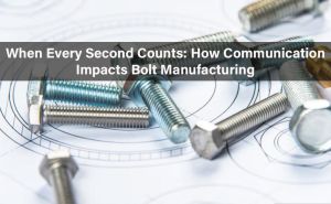 When Every Second Counts: How Communication Impacts Bolt Manufacturing doloremque
