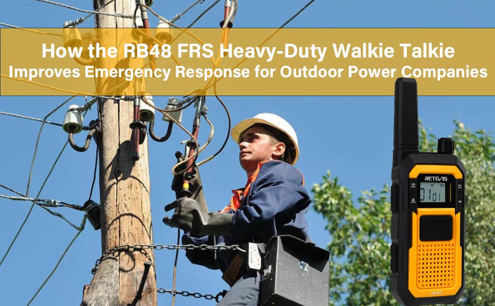 How the RB48 FRS Heavy-Duty Walkie Talkie Improves Emergency Response for Outdoor Power Companies
