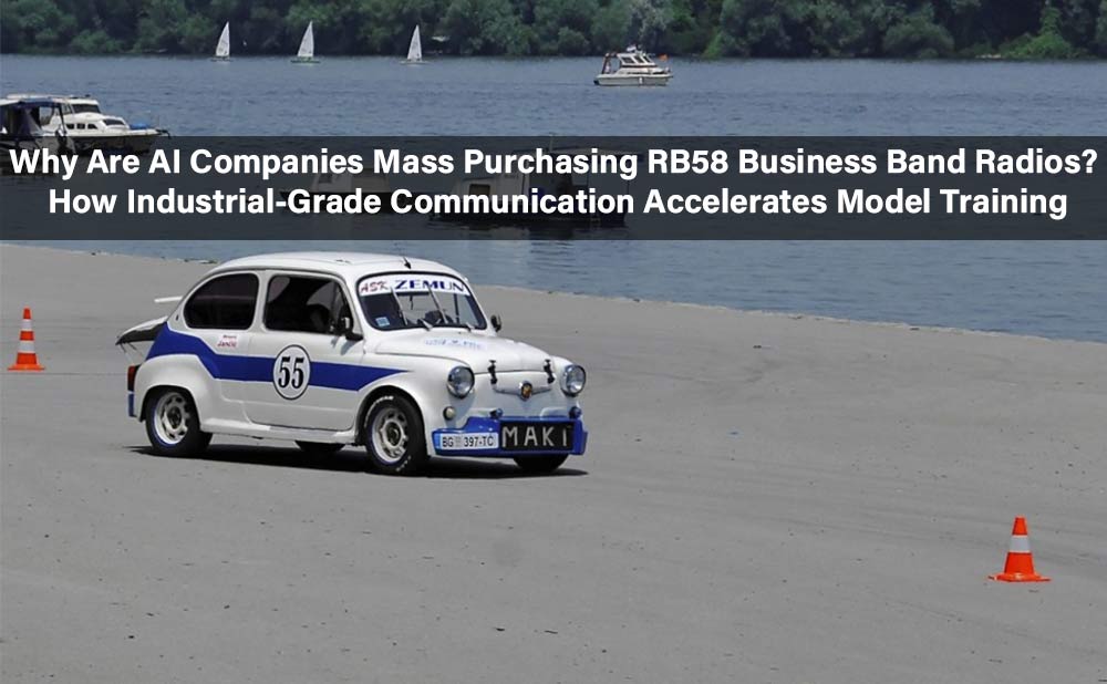 Why Are AI Companies Mass Purchasing RB58 Business Band Radios? How Industrial-Grade Communication Accelerates Model Training