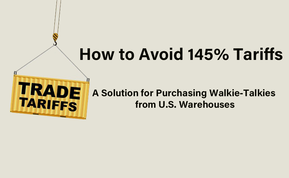 How to Avoid 145% Tariffs: A Solution for Purchasing Walkie-Talkies from U.S. Warehouses