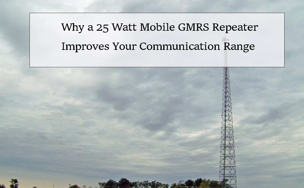 Why a 25 Watt Mobile GMRS Repeater Improves Your Communication Range