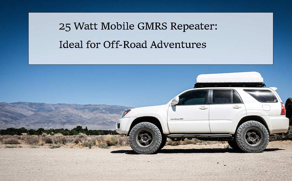 25 Watt Mobile GMRS Repeater: Ideal for Off-Road Adventures