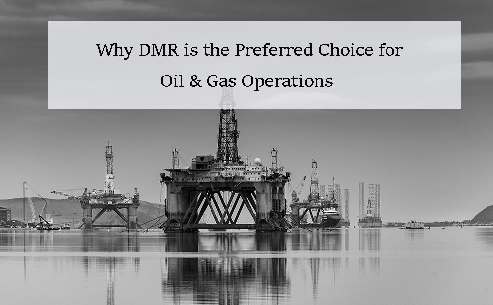 Why DMR is the Preferred Choice for Oil & Gas Operations