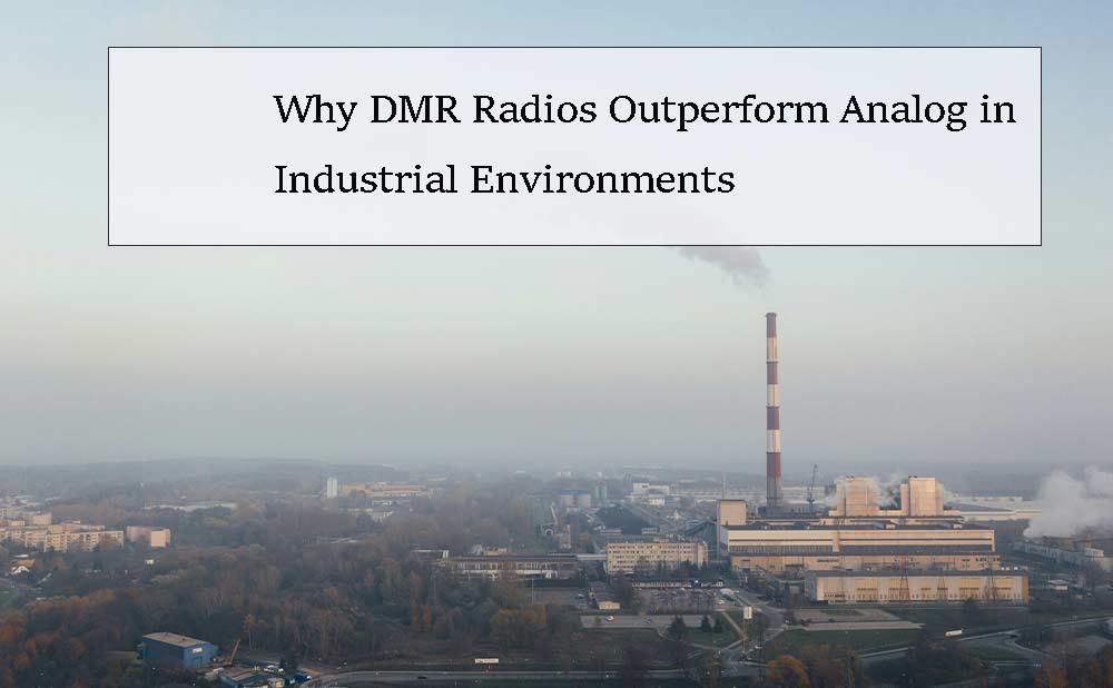 Why DMR Radios Outperform Analog in Industrial Environments