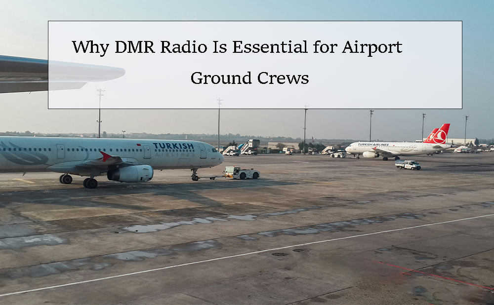 Why DMR Radio Is Essential for Airport Ground Crews