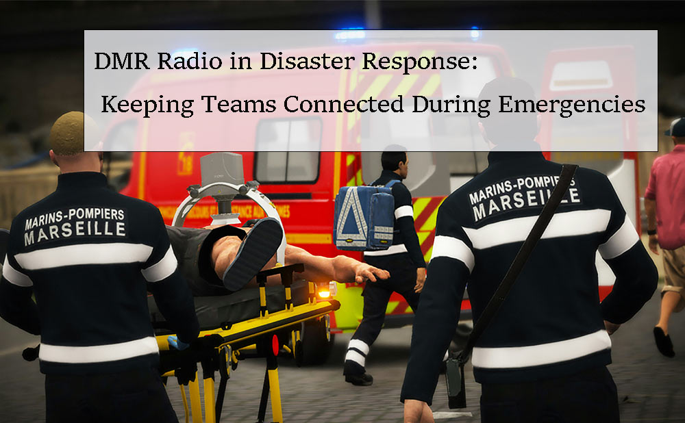 DMR Radio in Disaster Response: Keeping Teams Connected During Emergencies