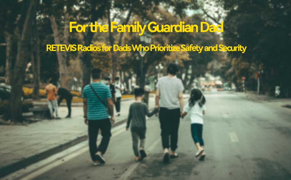 For the Family Guardian Dad: RETEVIS Radios for Dads Who Prioritize Safety and Security