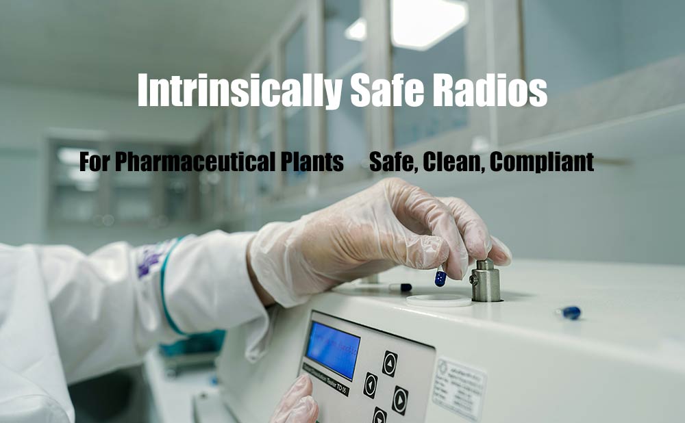 Intrinsically Safe Radios for Pharmaceutical Plants: Safe, Clean, Compliant