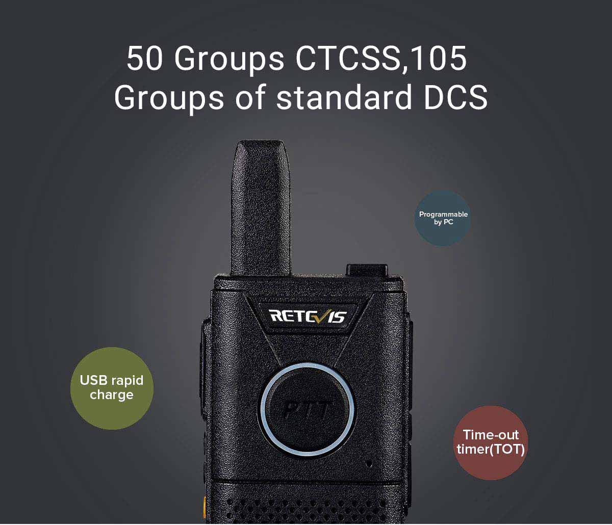   50 Groups CTCSS,105 Groups of standard DCS  ◆   Time-out timer(TOT)  ◆   Battery saving function  ◆   USB rapid charge  ◆   Programmable by PC