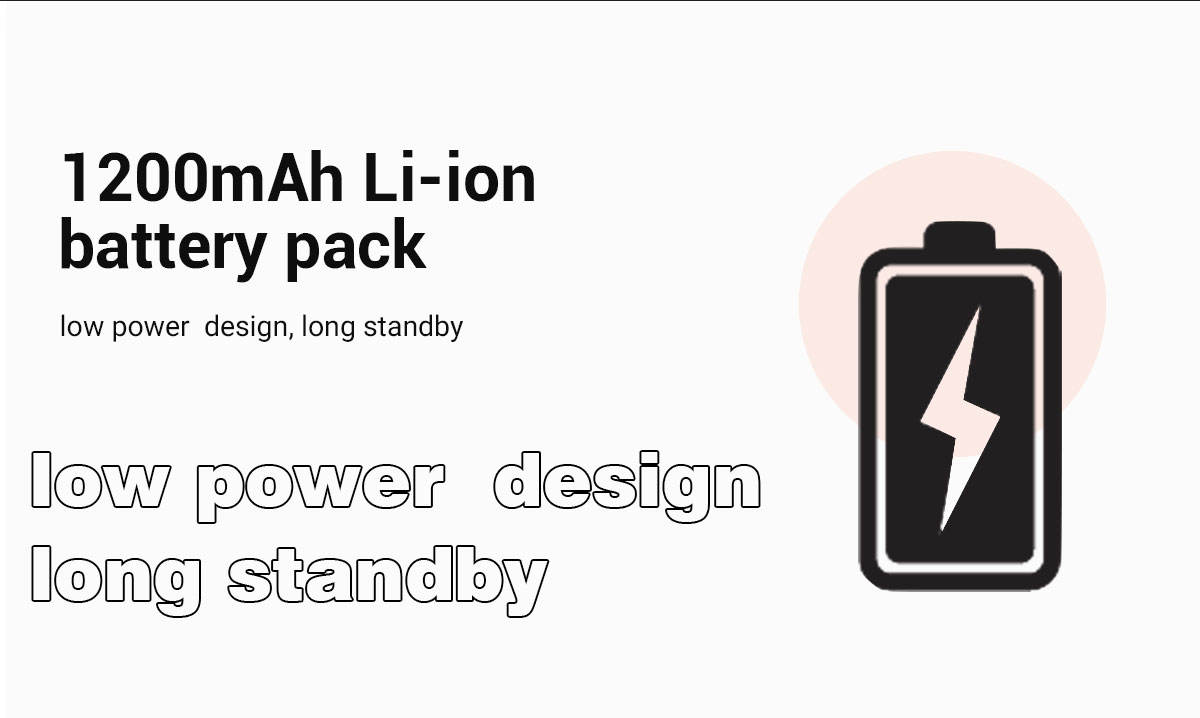 1.  1200mAh Li-ion battery pack, low power  design, long standby